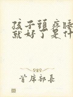 孩子头疼睡一觉就好了是什么原因