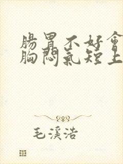 肠胃不好会引起胸闷气短上不来气