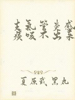 支气管炎感觉有痰咳不出来