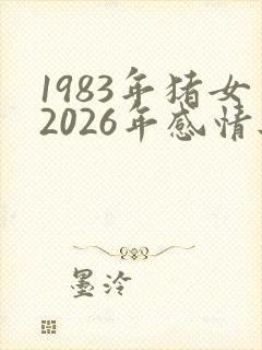 1983年猪女2026年感情与婚姻