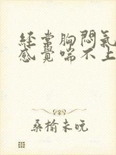 经常胸闷气短,感觉喘不上气怎么办