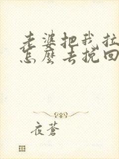 老婆把我拉黑了怎么去挽回