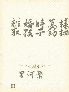 离婚时怎样能争取孩子的抚养权