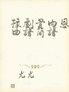 豫剧骨肉恩仇曲曲谱简谱