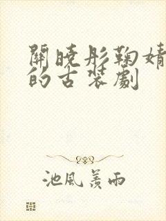 关晓彤鞠婧祎演的古装剧