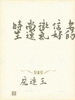 时尚微信名字女生运气好的