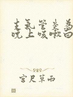 支气管炎为什么晚上咳嗽白天不咳嗽