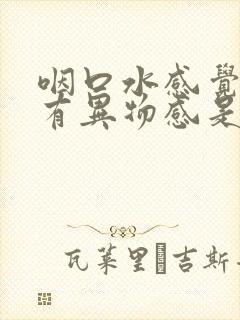 咽口水感觉嗓子有异物感是怎么回事