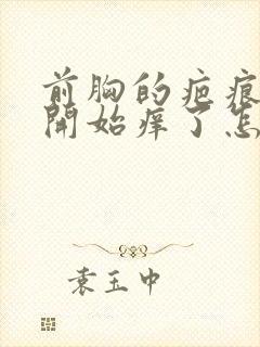 前胸的疤痕疙瘩开始痒了怎么办