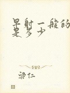 早射一般的费用是多少