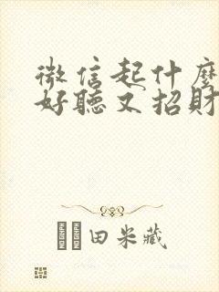 微信起什么名字好听又招财