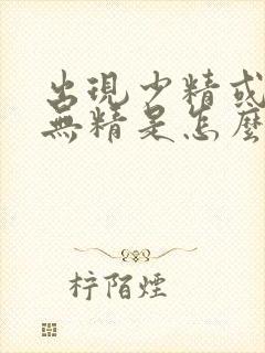 出现少精或者是无精是怎么回事封面