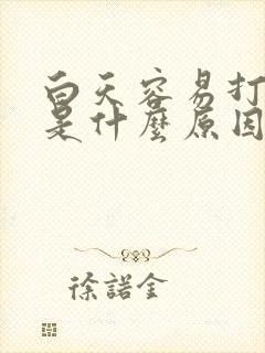 白天容易打瞌睡是什么原因