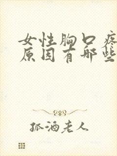 女性胸口疼痛的原因有哪些症状