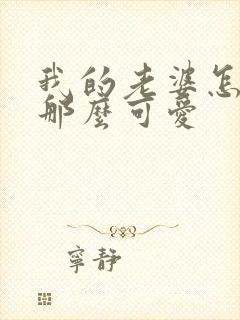 我的老婆怎么能那么可爱