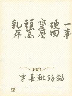 乳头变硬一碰就疼怎么回事