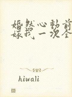 婚然心动前妻再嫁我一次全文免费阅读封面