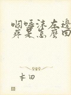 咽唾沫左边嗓子疼是怎么回事