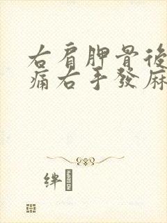 右肩胛骨后背疼痛右手发麻是什么原因