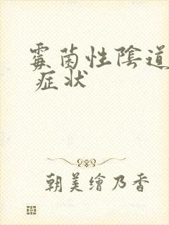 霉菌性阴道发炎 症状