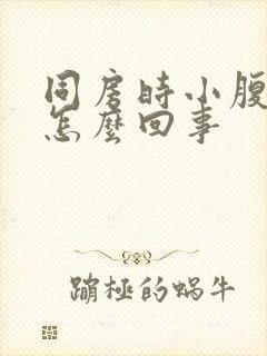 同房时小腹胀痛怎么回事