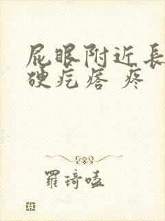 屁眼附近长了个硬疙瘩 疼