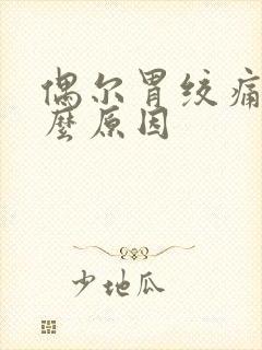 偶尔胃绞痛是什么原因