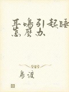 耳鸣引起睡不着怎么办