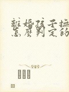 离婚孩子抚养权怎么判定的