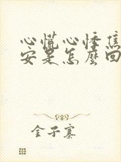 心慌心悸焦虑不安是怎么回事