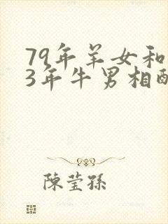 79年羊女和73年牛男相配婚姻如何
