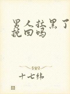 男人拉黑了还能挽回吗