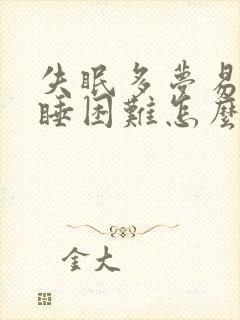 失眠多梦易醒入睡困难怎么办