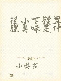 从小下体异味重腥臭味是什么原因