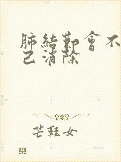 肺结节会不会自己消除