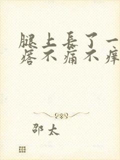 腿上长了一个疙瘩不痛不痒,硬硬的