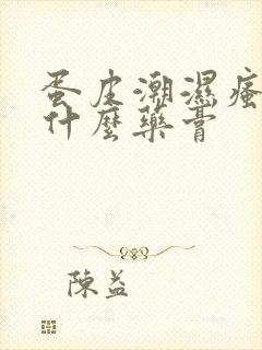 蛋皮潮湿瘙痒用什么药膏封面