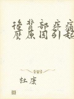 后背部疼痛是什么原因引起的封面