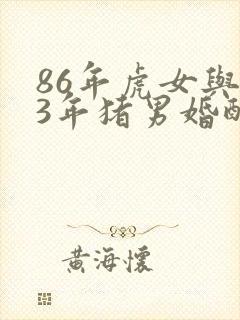 86年虎女与83年猪男婚配