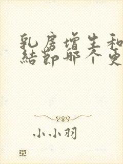 乳房增生和乳房结节哪个更严重啊