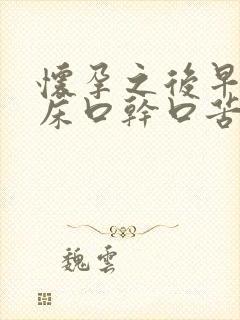 怀孕之后早上起床口干口苦口臭是怎么回事