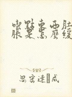 吃点东西肚子就胀是怎么缓解