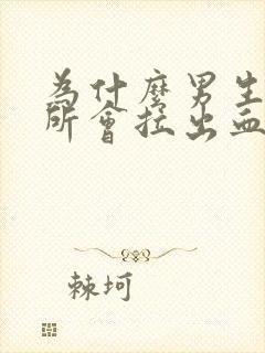 为什么男生上厕所会拉出血