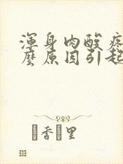 浑身肉酸疼是什么原因引起的