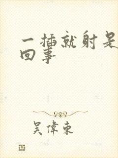 一插就射是怎么回事