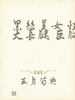 黑丝美女 性感大长腿 巨胸