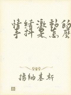 情绪激动的时候手抖是怎么回事