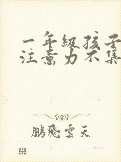 一年级孩子上课注意力不集中,好动