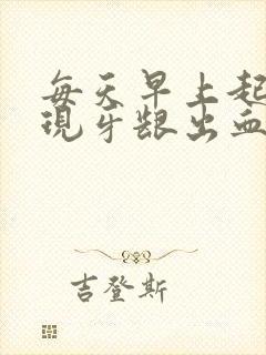 每天早上起床发现牙龈出血是什么原因