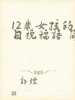 12岁女孩的生日祝福语 简短独特封面